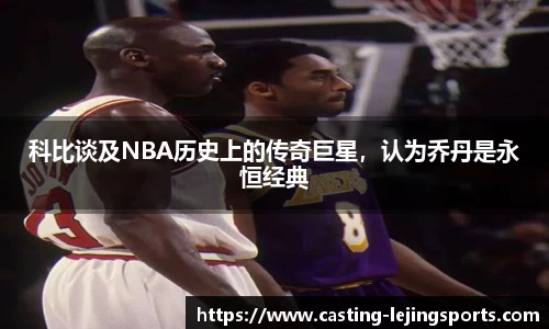 科比谈及NBA历史上的传奇巨星，认为乔丹是永恒经典