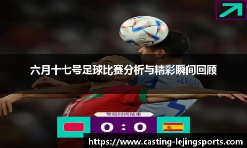 六月十七号足球比赛分析与精彩瞬间回顾