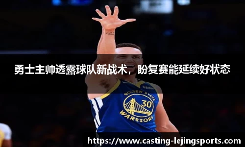 勇士主帅透露球队新战术，盼复赛能延续好状态