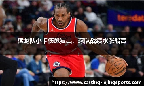 猛龙队小卡伤愈复出，球队战绩水涨船高