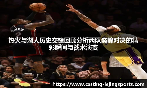 热火与湖人历史交锋回顾分析两队巅峰对决的精彩瞬间与战术演变