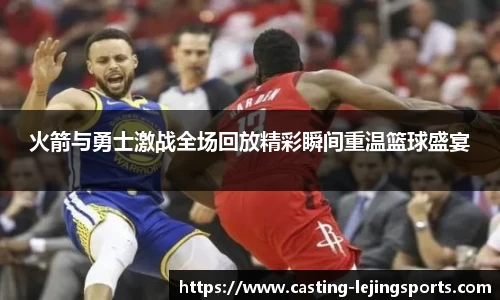 火箭与勇士激战全场回放精彩瞬间重温篮球盛宴